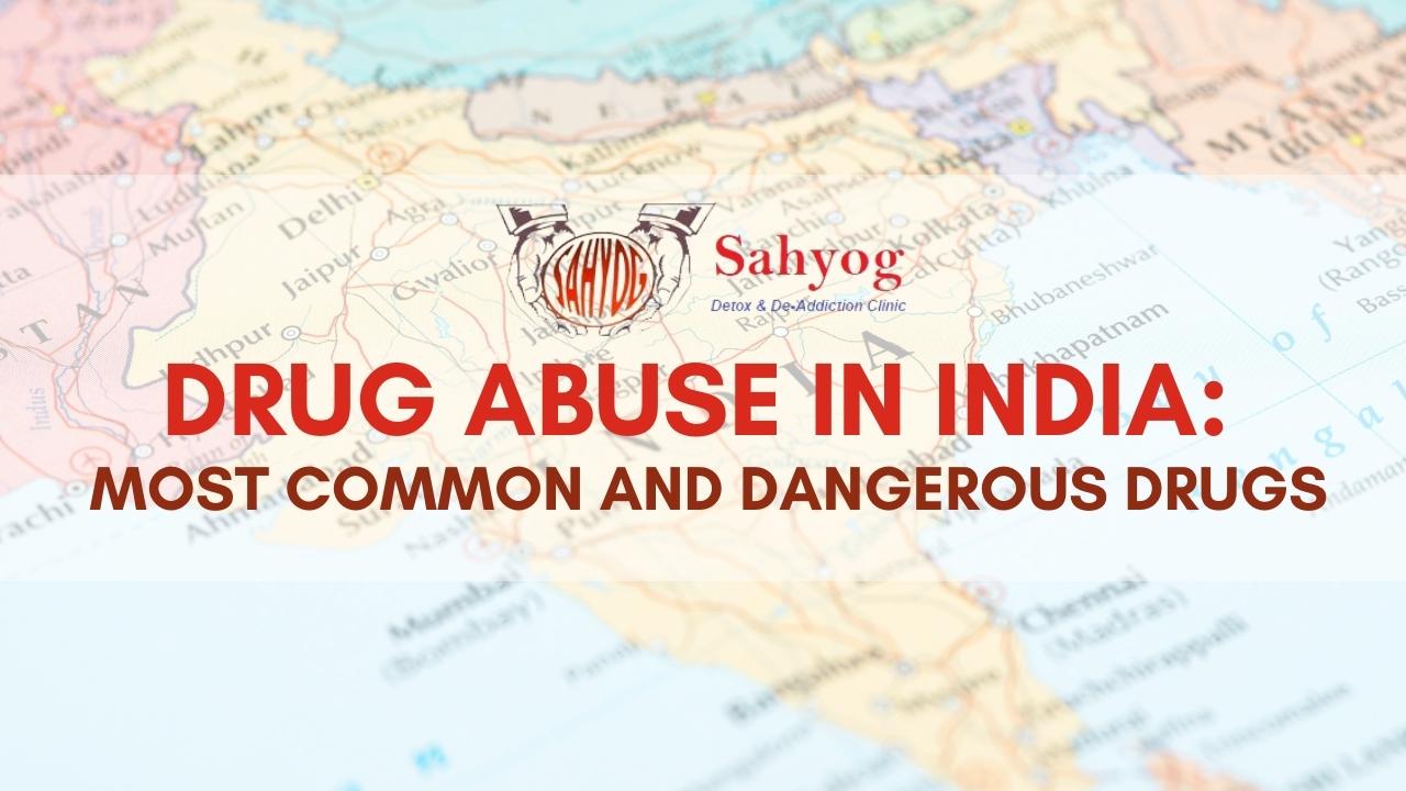 Drug abuse in India most common and dangerous drugs