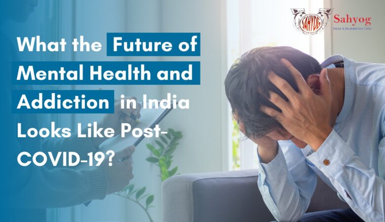 What the Future of Mental Health and Addiction in India Looks Like Post-COVID-19