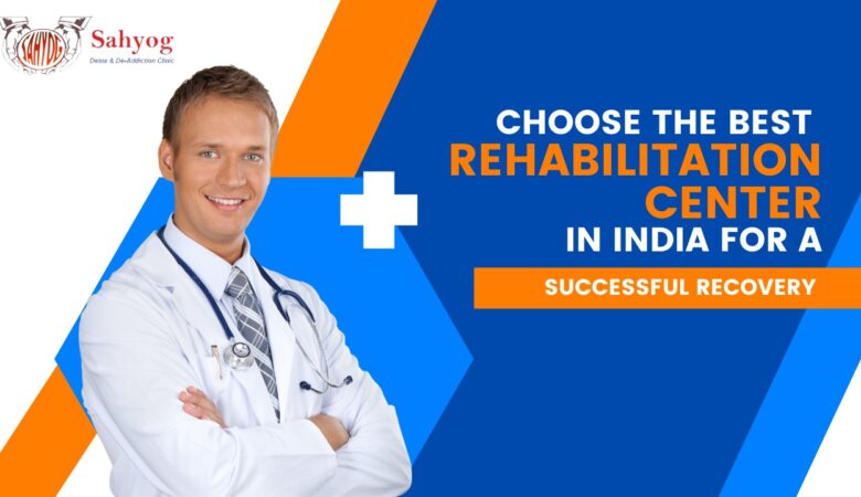 Choose the Best Rehabilitation Center in India for a Successful Recovery