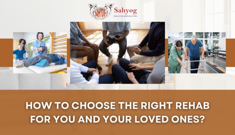 How to Choose the Right Rehab for You and Your Loved Ones?