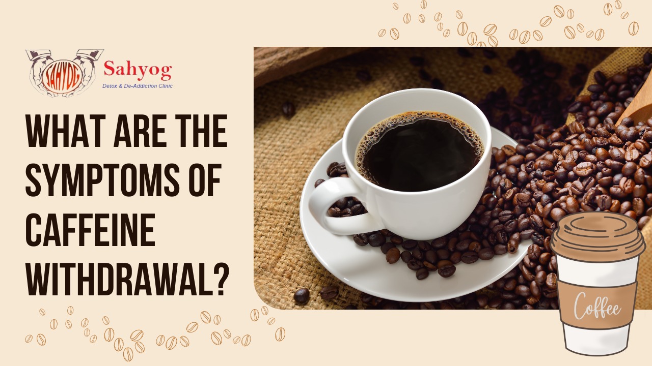 What Are The Symptoms Of Caffeine Withdrawal? | Sahyog Clinic