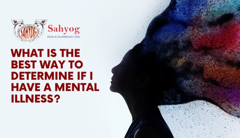 What is the best way to determine if I have a mental illness?