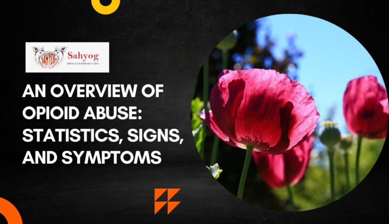 An Overview of Opioid Abuse: Statistics, Signs, and Symptoms