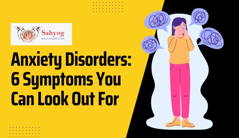 Anxiety Disorders: 6 Symptoms You Can Look Out For