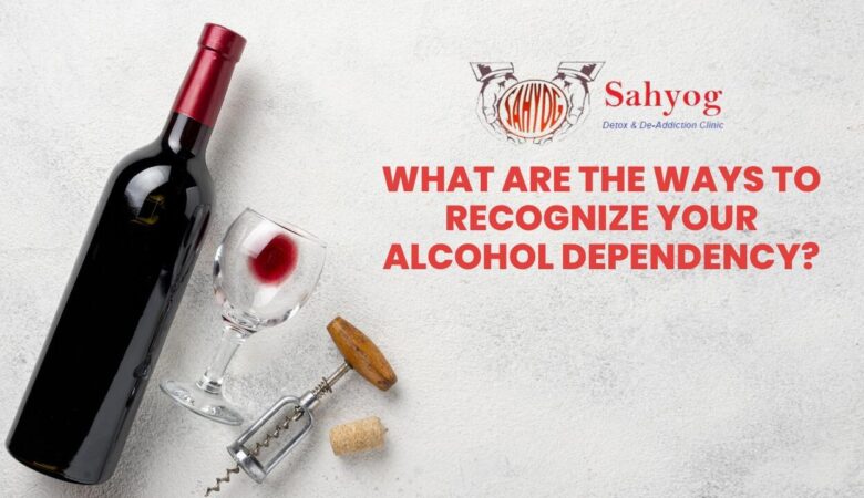 What are the ways to recognize your alcohol dependency?