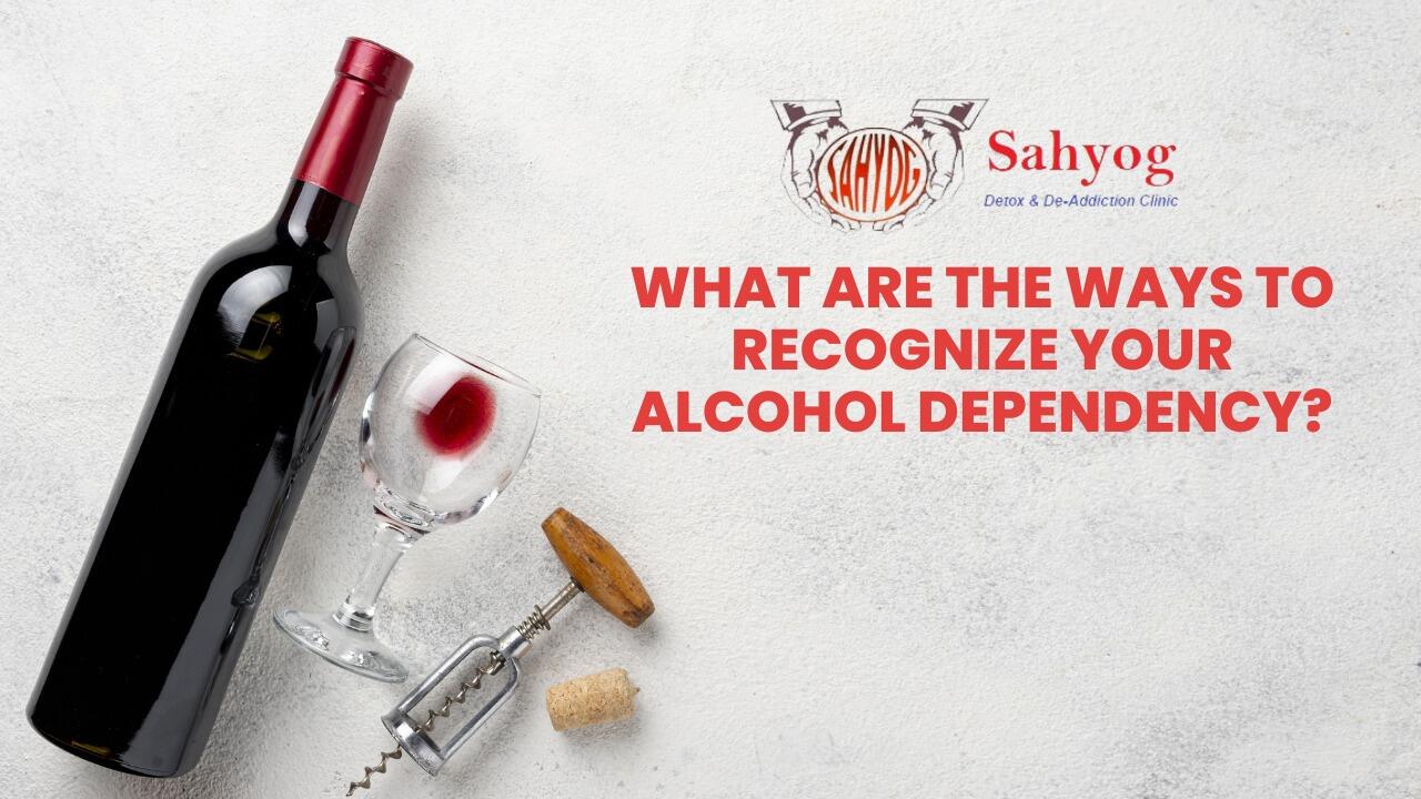 What are the ways to recognize your alcohol dependency?