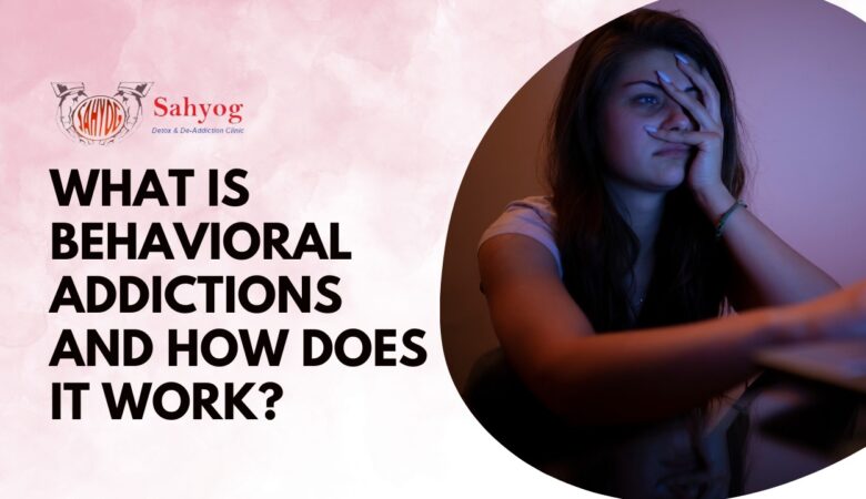 What is Behavioral Addictions and How Does It Work?