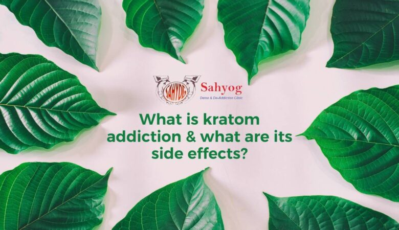 What is Kratom Addiction & What are its Side Effects?