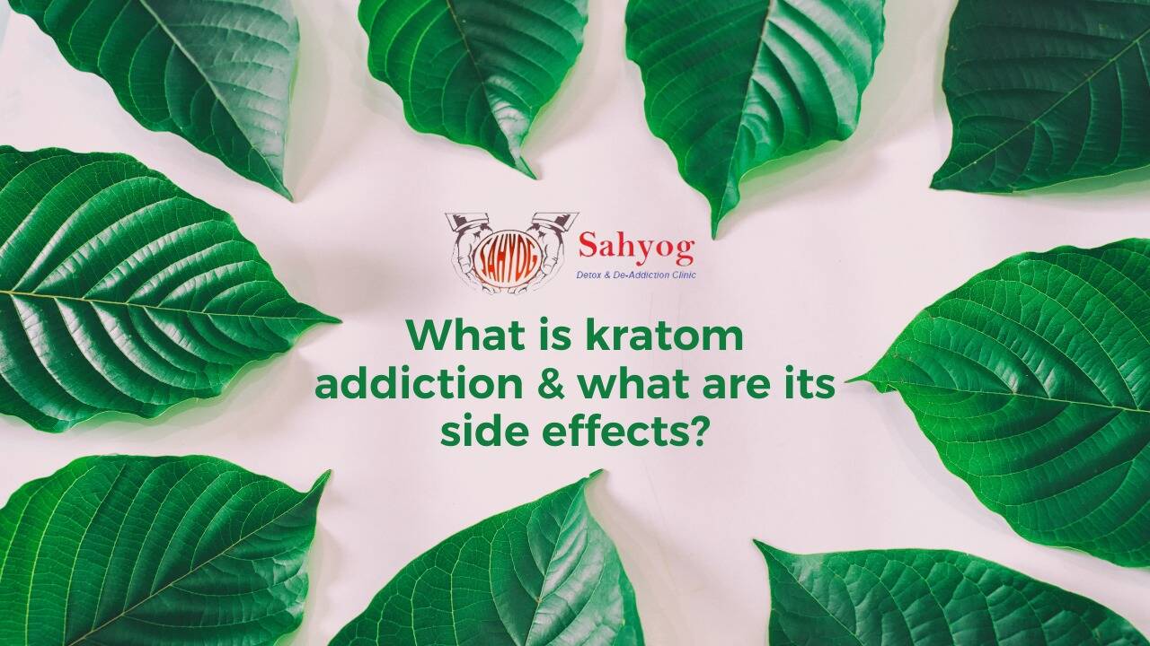 What is Kratom Addiction & What are its Side Effects?
