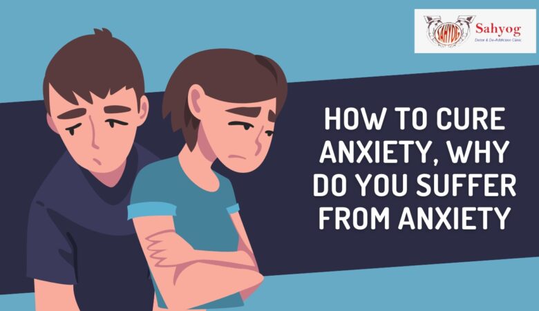 How To Cure Anxiety? Why Do You Suffer From Anxiety?