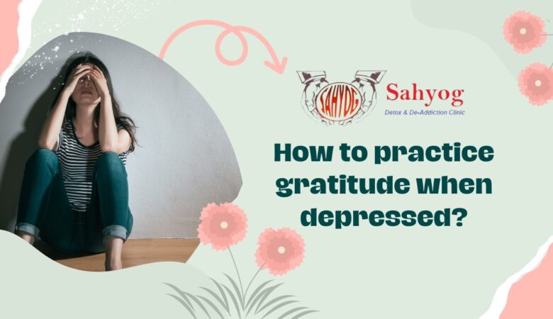 How to practice gratitude when you feel depressed? (7 ways)