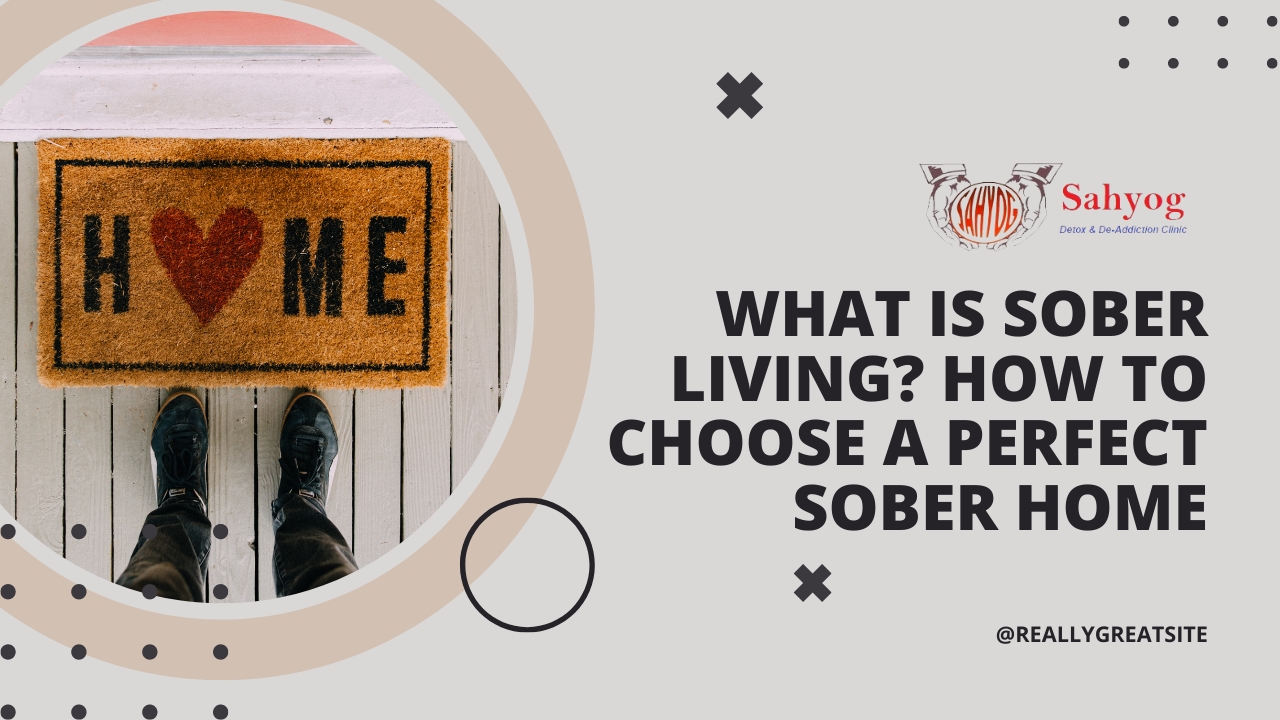 What is sober living How to choose a perfect Sober Home