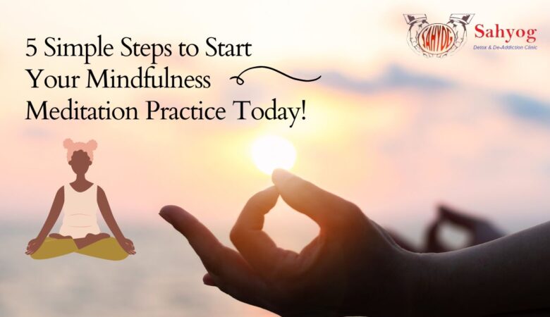 5 Simple Steps to Start Your Mindfulness Meditation Practice Today!