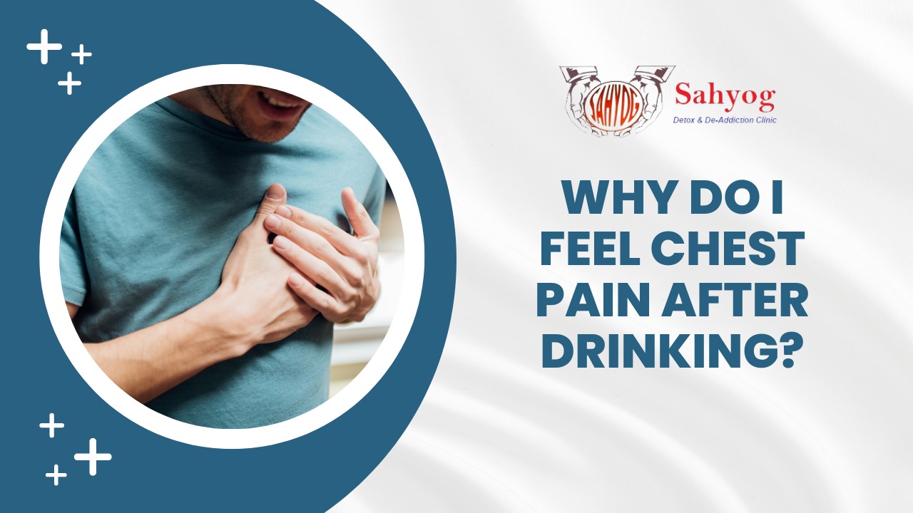 Why do I feel chest pain after drinking? Sahyog Clinic