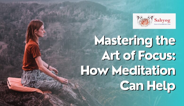 Mastering the Art of Focus: How Meditation Can Help