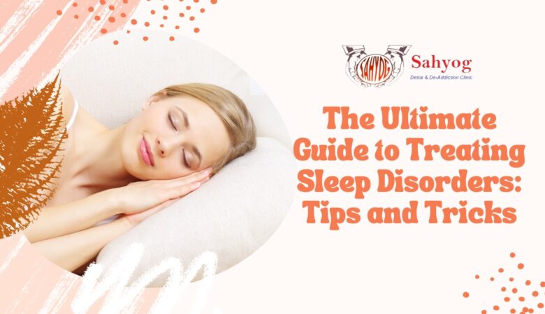 The Ultimate Guide to Treating Sleep Disorders: Tips and Tricks