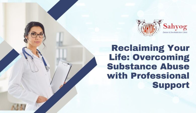 Reclaiming Your Life: Overcoming Substance Abuse with Professional Support